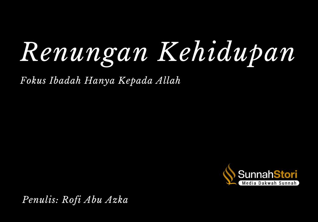 Renungan Kehidupan: Fokus Ibadah Hanya kepada Allah