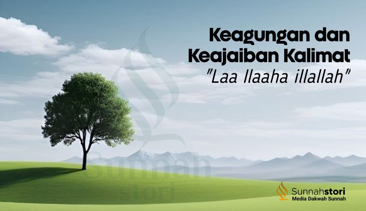 KEAGUNGAN DAN KEAJAIBAN KALIMAT “LAA ILAAHA ILLALLAH”